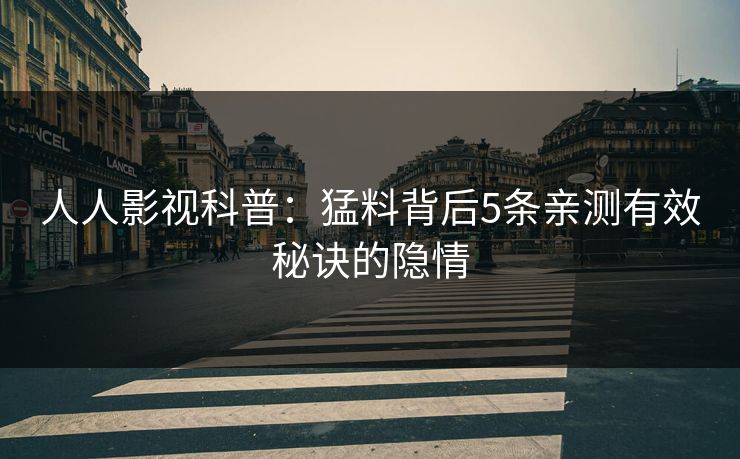 人人影视科普：猛料背后5条亲测有效秘诀的隐情